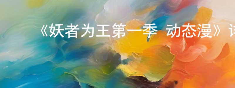 ﻿崔尚金发布﻿《妖者为王第一季·动态漫》详情介绍_妖者为王第一季·动态漫已完结在线观看_妖者为王第一季·动态漫迅雷下载_国漫